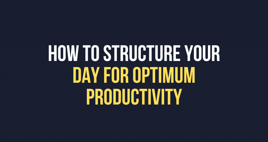 How To Structure Your Day For Optimum Productivity