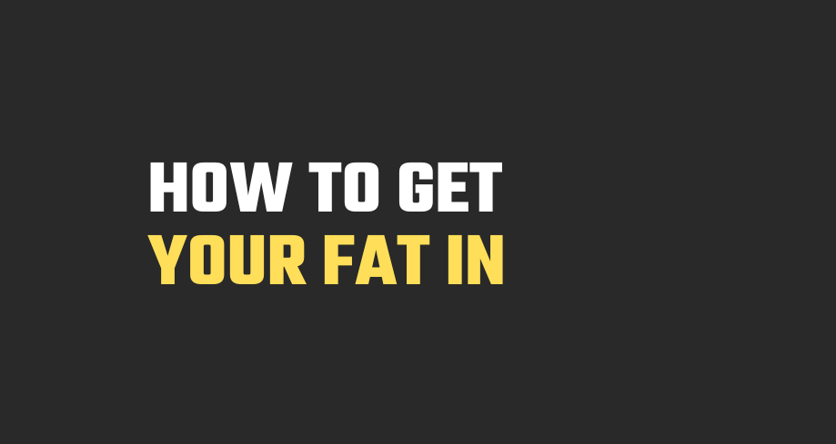 How to Get Your Fat In