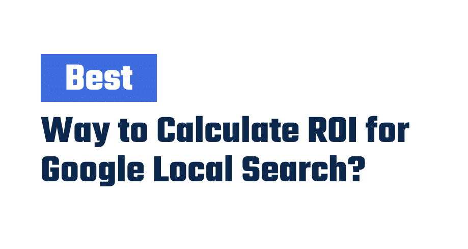 What Is the Best Way to Calculate ROI for Google Local Search